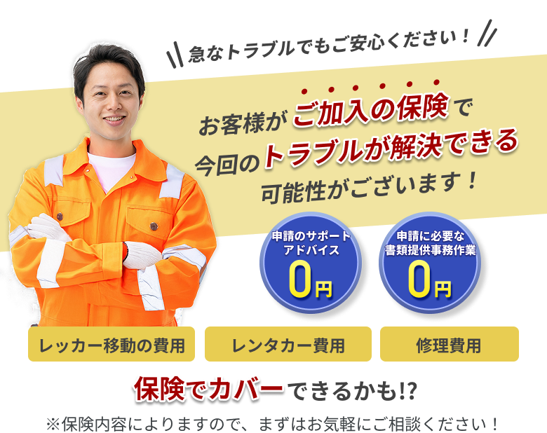 急なトラブルでもご安心ください！ お客様がご加入の保険で今回のトラブルが解決できる可能性がございます！